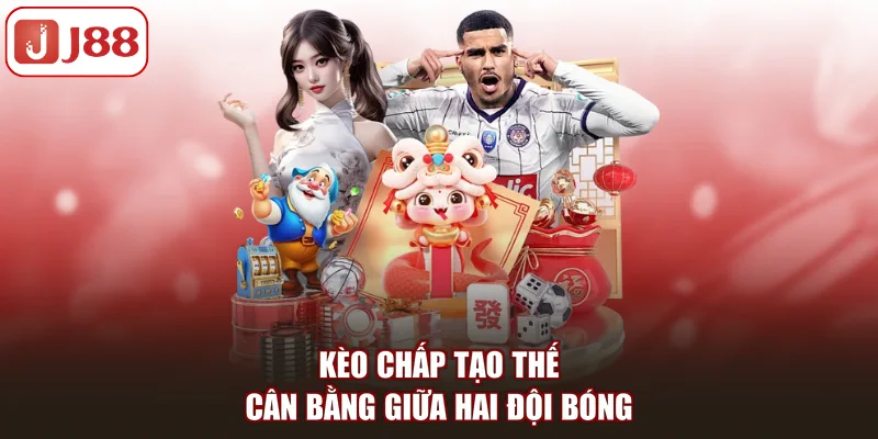 Kèo chấp tạo thế cân bằng giữa hai đội bóng