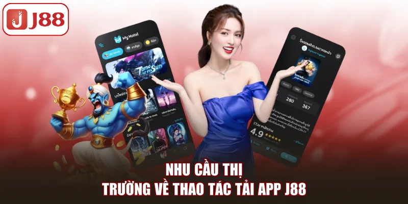 Nhu cầu thị trường về thao tác tải app J88