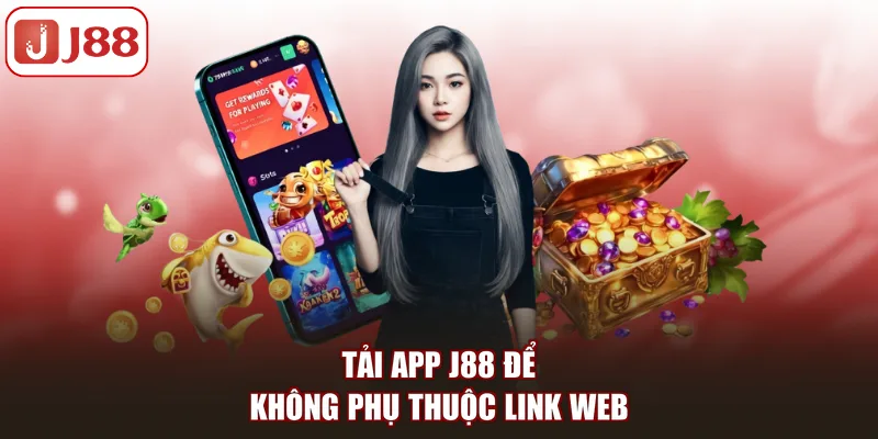 Tải app J88 để không phụ thuộc link web